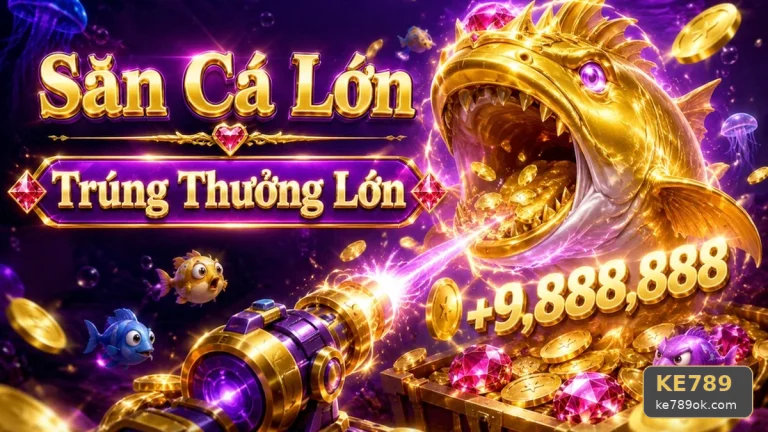 Kinh Nghiệm Nổ Hũ Qua Cảnh Bắn Cá Săn Thưởng KE789